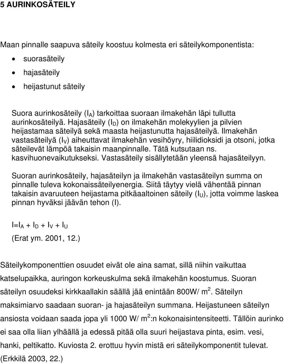 Ilmakehän vastasäteilyä (I V ) aiheuttavat ilmakehän vesihöyry, hiilidioksidi ja otsoni, jotka säteilevät lämpöä takaisin maanpinnalle. Tätä kutsutaan ns. kasvihuonevaikutukseksi.