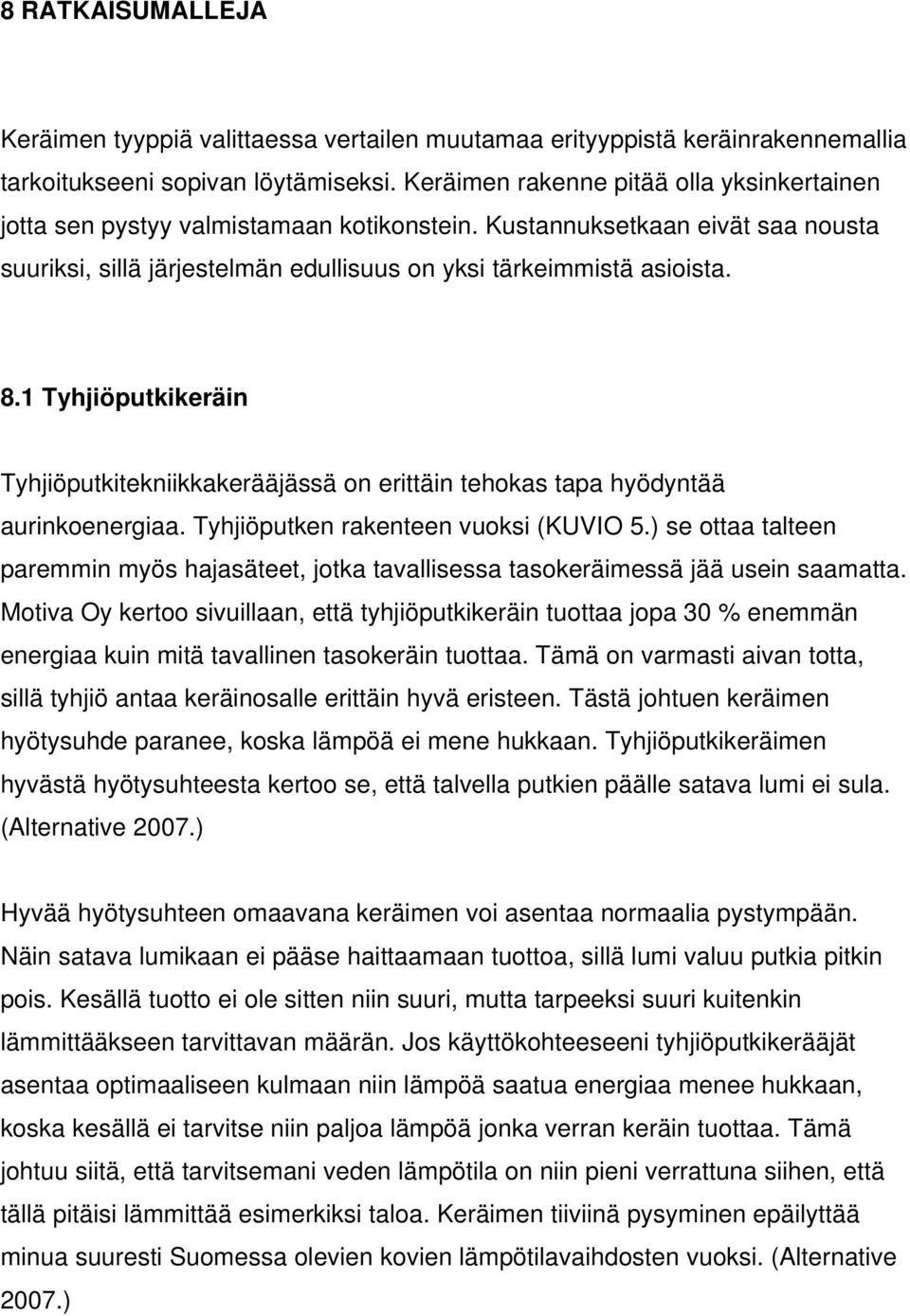 1 Tyhjiöputkikeräin Tyhjiöputkitekniikkakerääjässä on erittäin tehokas tapa hyödyntää aurinkoenergiaa. Tyhjiöputken rakenteen vuoksi (KUVIO 5.