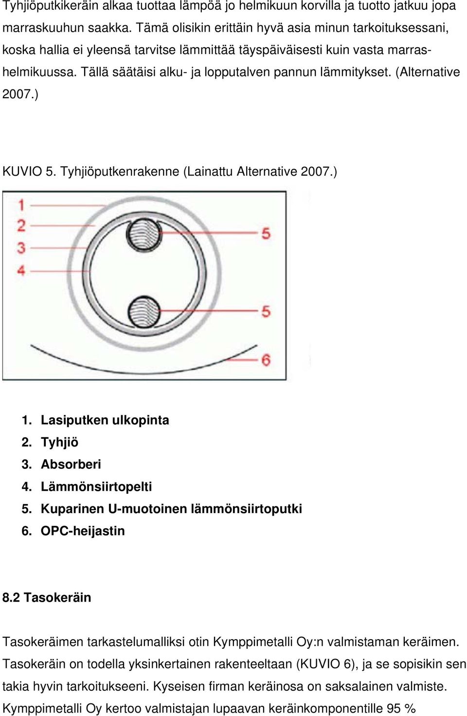 Tällä säätäisi alku- ja lopputalven pannun lämmitykset. (Alternative 2007.) KUVIO 5. Tyhjiöputkenrakenne (Lainattu Alternative 2007.) 1. Lasiputken ulkopinta 2. Tyhjiö 3. Absorberi 4.