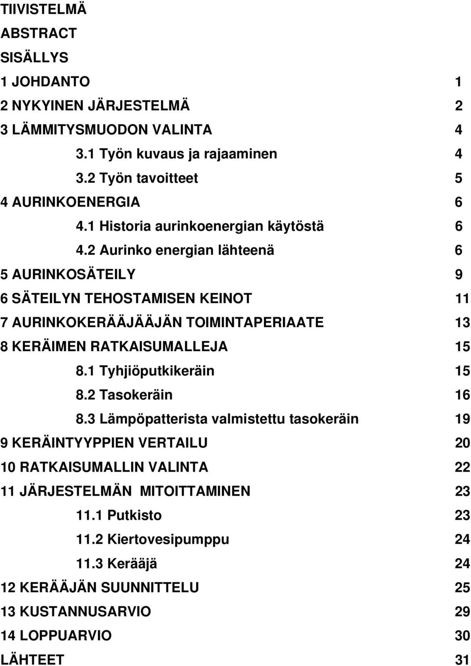 2 Aurinko energian lähteenä 6 5 AURINKOSÄTEILY 9 6 SÄTEILYN TEHOSTAMISEN KEINOT 11 7 AURINKOKERÄÄJÄÄJÄN TOIMINTAPERIAATE 13 8 KERÄIMEN RATKAISUMALLEJA 15 8.