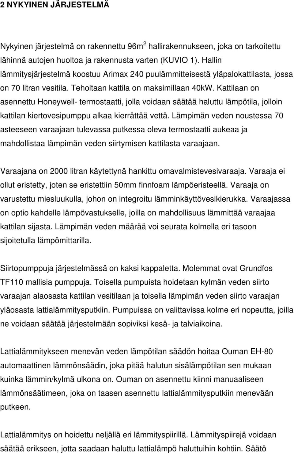 Kattilaan on asennettu Honeywell- termostaatti, jolla voidaan säätää haluttu lämpötila, jolloin kattilan kiertovesipumppu alkaa kierrättää vettä.