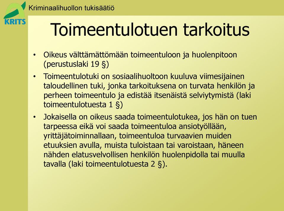 Jokaisella on oikeus saada toimeentulotukea, jos hän on tuen tarpeessa eikä voi saada toimeentuloa ansiotyöllään, yrittäjätoiminnallaan, toimeentuloa