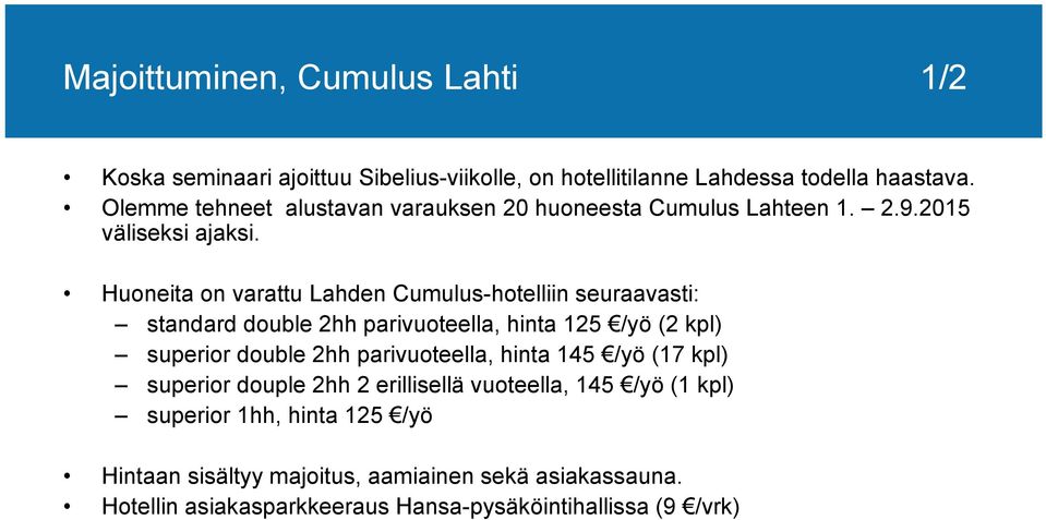 Huoneita on varattu Lahden Cumulus-hotelliin seuraavasti: standard double 2hh parivuoteella, hinta 125 /yö (2 kpl) superior double 2hh