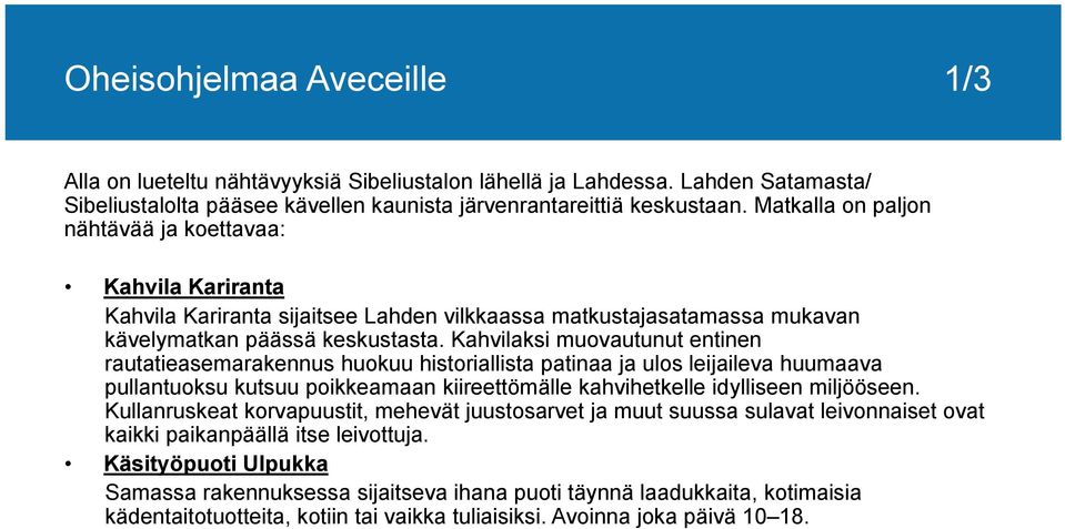 Kahvilaksi muovautunut entinen rautatieasemarakennus huokuu historiallista patinaa ja ulos leijaileva huumaava pullantuoksu kutsuu poikkeamaan kiireettömälle kahvihetkelle idylliseen miljööseen.