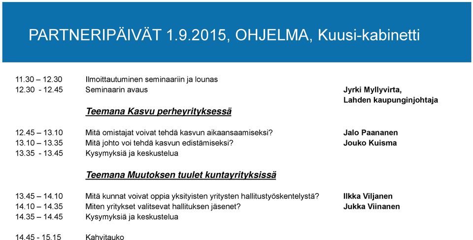 Jalo Paananen 13.10 13.35 Mitä johto voi tehdä kasvun edistämiseksi? Jouko Kuisma 13.35-13.45 Kysymyksiä ja keskustelua Teemana Muutoksen tuulet kuntayrityksissä 13.