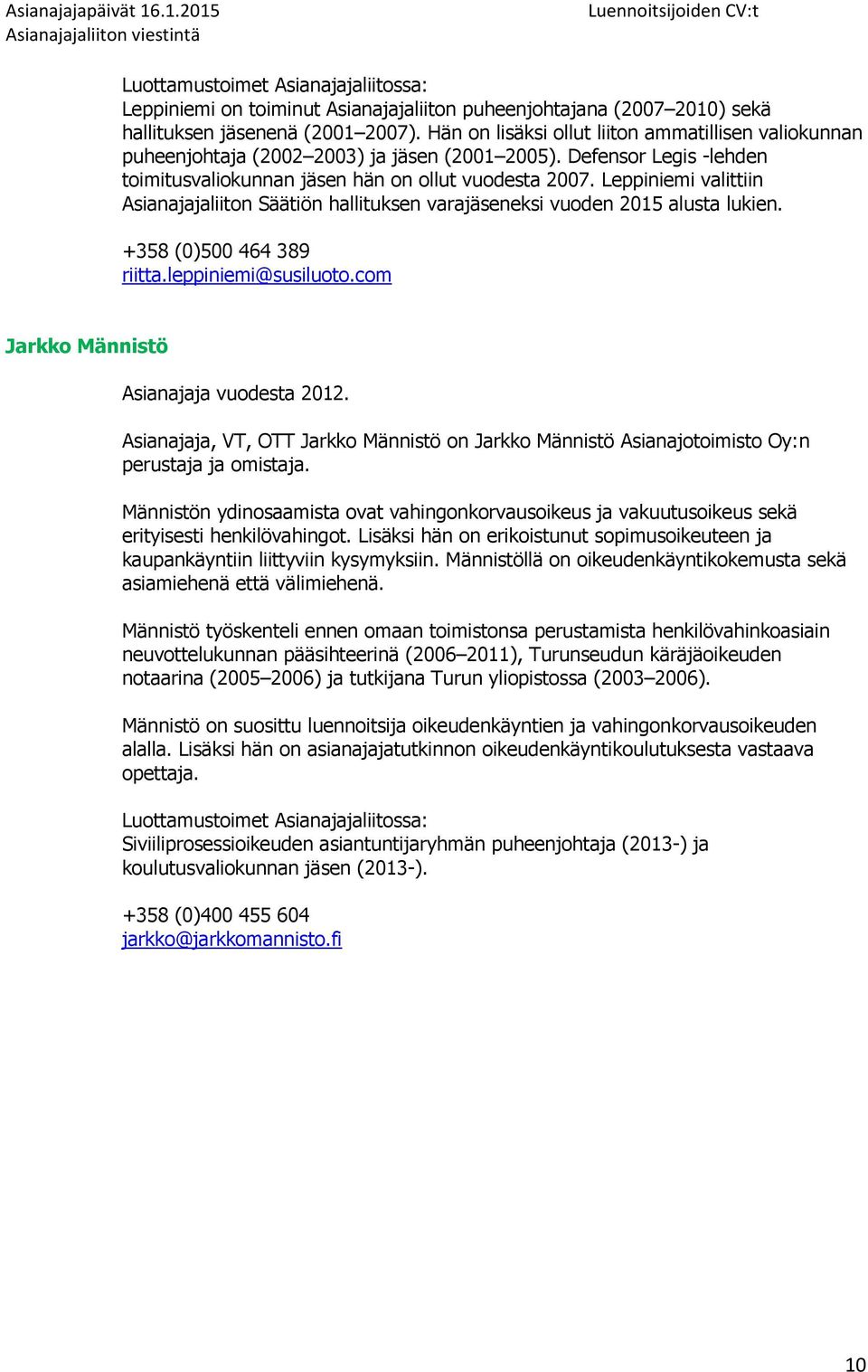 Leppiniemi valittiin Asianajajaliiton Säätiön hallituksen varajäseneksi vuoden 2015 alusta lukien. +358 (0)500 464 389 riitta.leppiniemi@susiluoto.com Jarkko Männistö Asianajaja vuodesta 2012.