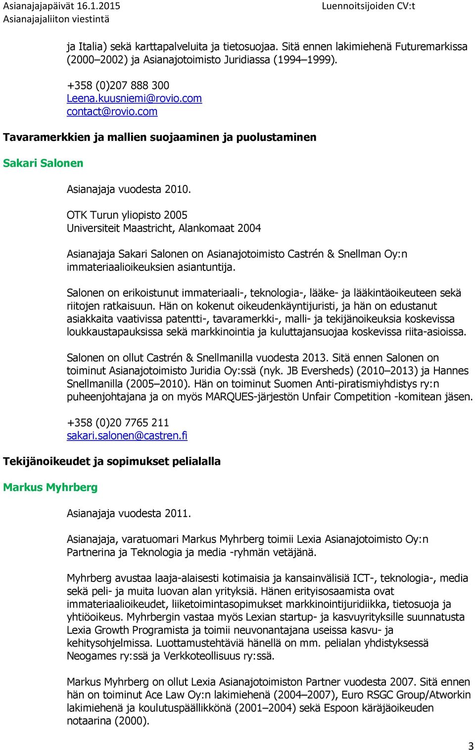 OTK Turun yliopisto 2005 Universiteit Maastricht, Alankomaat 2004 Asianajaja Sakari Salonen on Asianajotoimisto Castrén & Snellman Oy:n immateriaalioikeuksien asiantuntija.