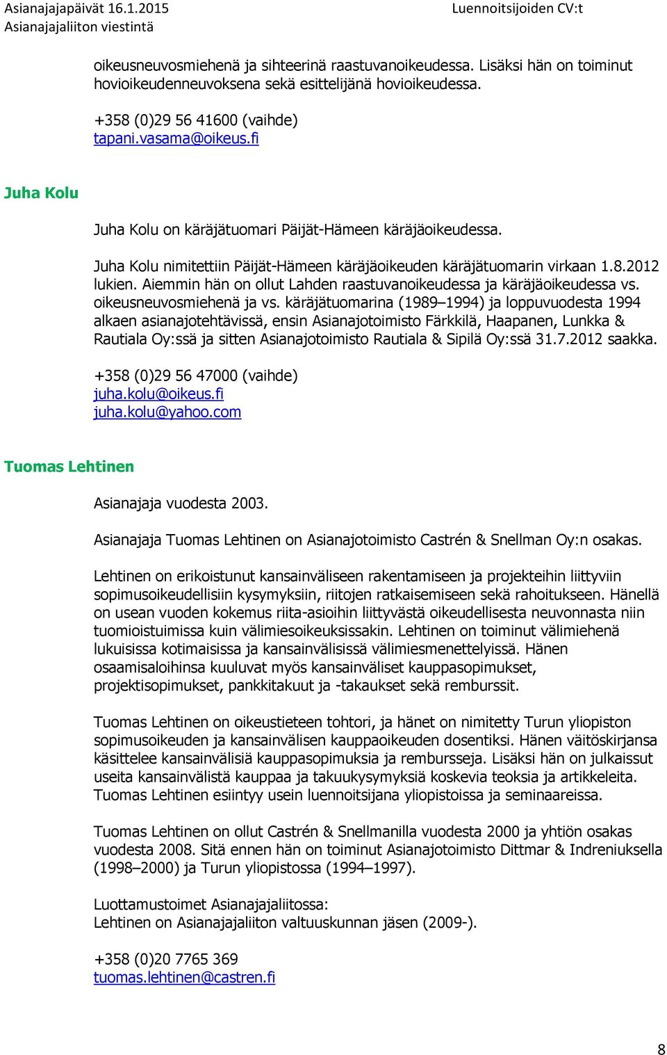 Aiemmin hän on ollut Lahden raastuvanoikeudessa ja käräjäoikeudessa vs. oikeusneuvosmiehenä ja vs.