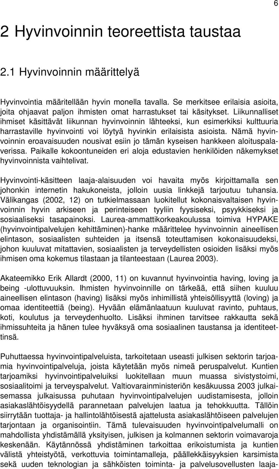 Liikunnalliset ihmiset käsittävät liikunnan hyvinvoinnin lähteeksi, kun esimerkiksi kulttuuria harrastaville hyvinvointi voi löytyä hyvinkin erilaisista asioista.