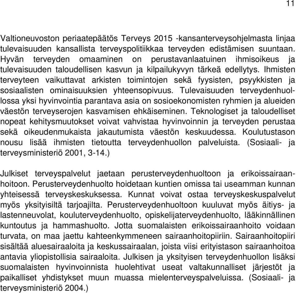 Ihmisten terveyteen vaikuttavat arkisten toimintojen sekä fyysisten, psyykkisten ja sosiaalisten ominaisuuksien yhteensopivuus.