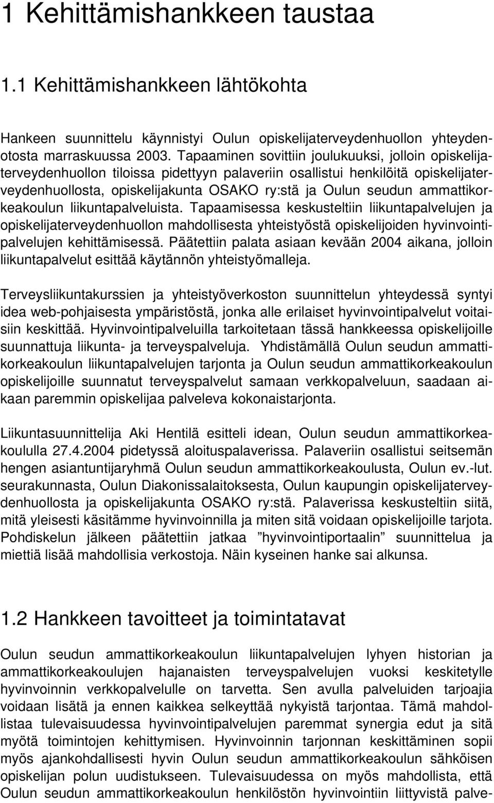 ammattikorkeakoulun liikuntapalveluista. Tapaamisessa keskusteltiin liikuntapalvelujen ja opiskelijaterveydenhuollon mahdollisesta yhteistyöstä opiskelijoiden hyvinvointipalvelujen kehittämisessä.