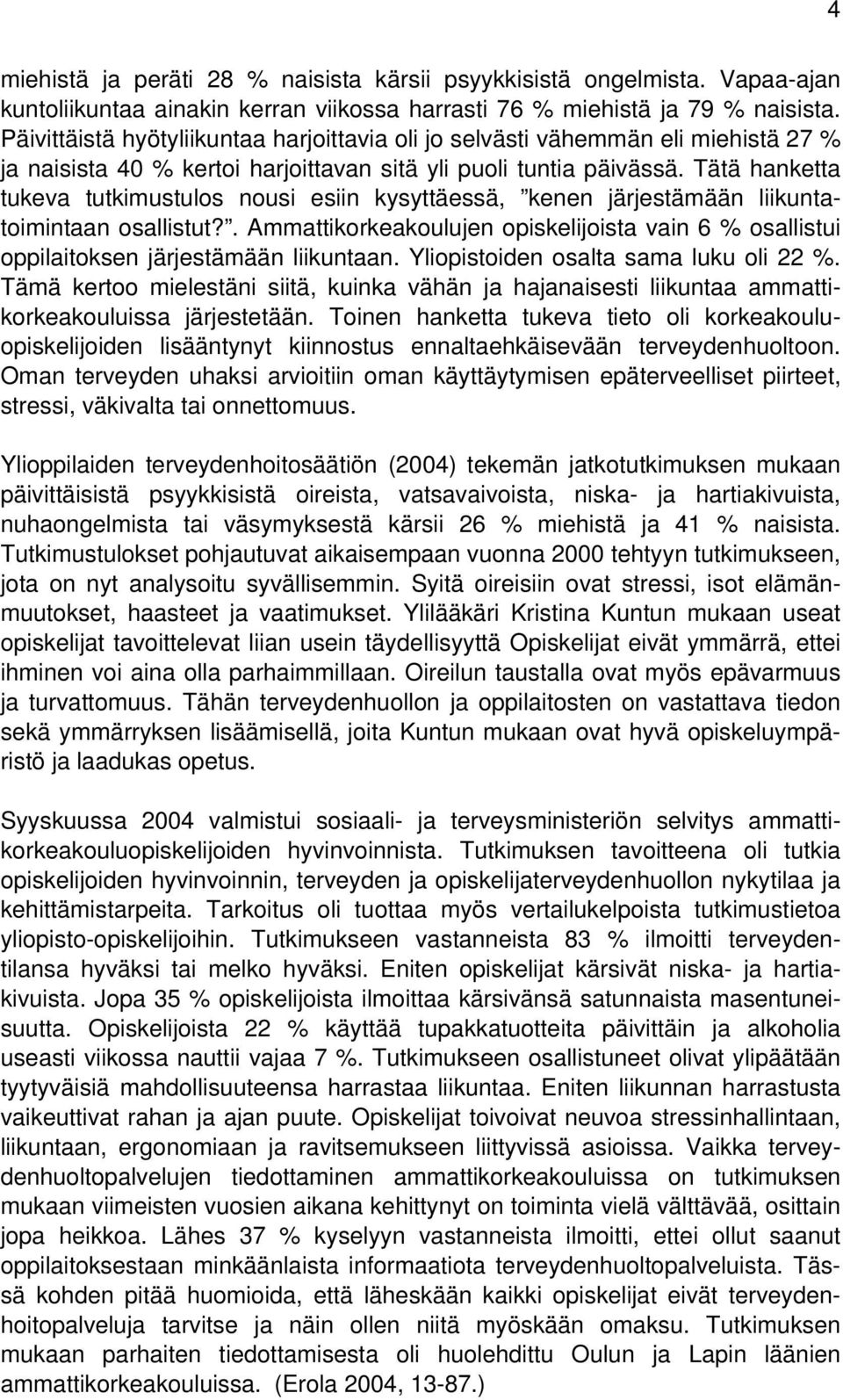 Tätä hanketta tukeva tutkimustulos nousi esiin kysyttäessä, kenen järjestämään liikuntatoimintaan osallistut?