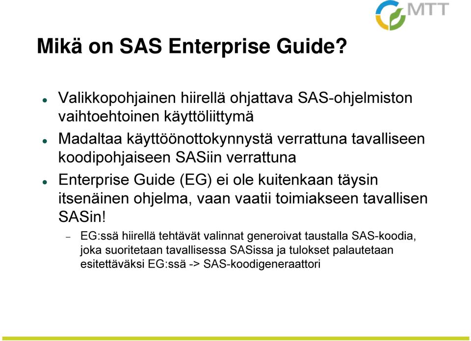 verrattuna tavalliseen koodipohjaiseen SASiin verrattuna Enterprise Guide (EG) ei ole kuitenkaan täysin itsenäinen