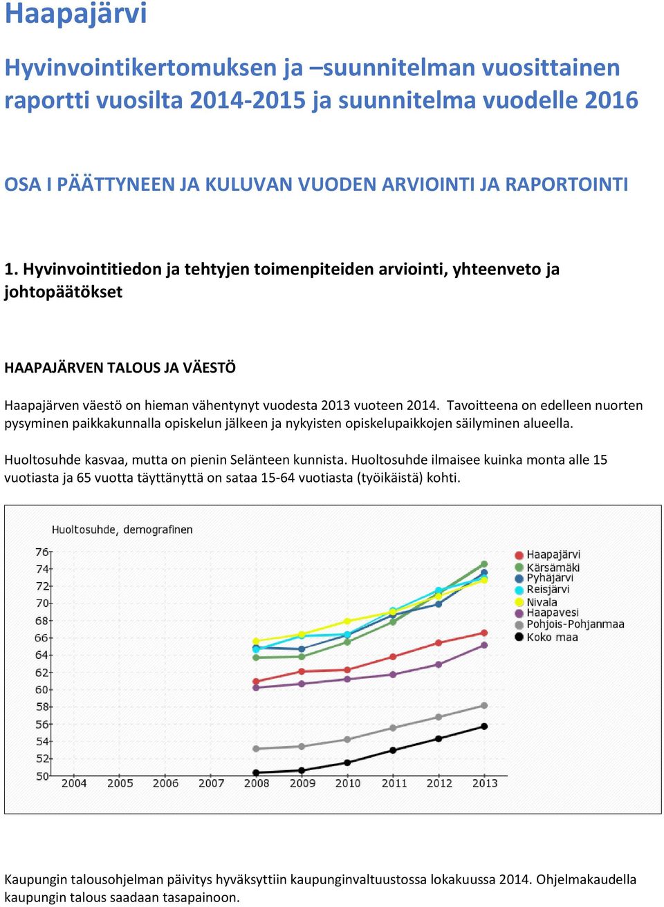 Tavoitteena on edelleen nuorten pysyminen paikkakunnalla opiskelun jälkeen ja nykyisten opiskelupaikkojen säilyminen alueella. Huoltosuhde kasvaa, mutta on pienin Selänteen kunnista.