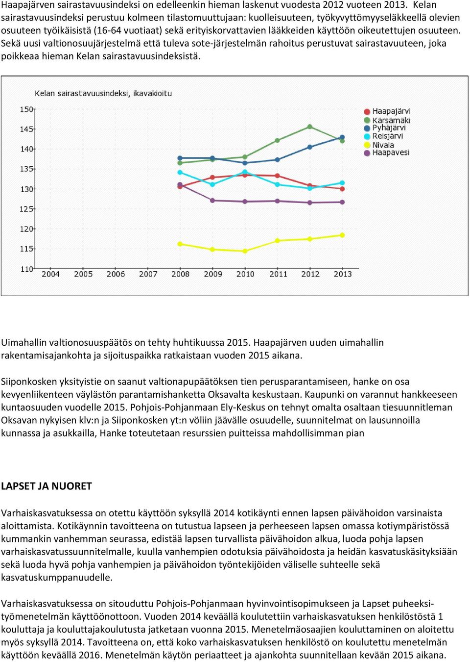 oikeutettujen osuuteen. Sekä uusi valtionosuujärjestelmä että tuleva sote-järjestelmän rahoitus perustuvat sairastavuuteen, joka poikkeaa hieman Kelan sairastavuusindeksistä.