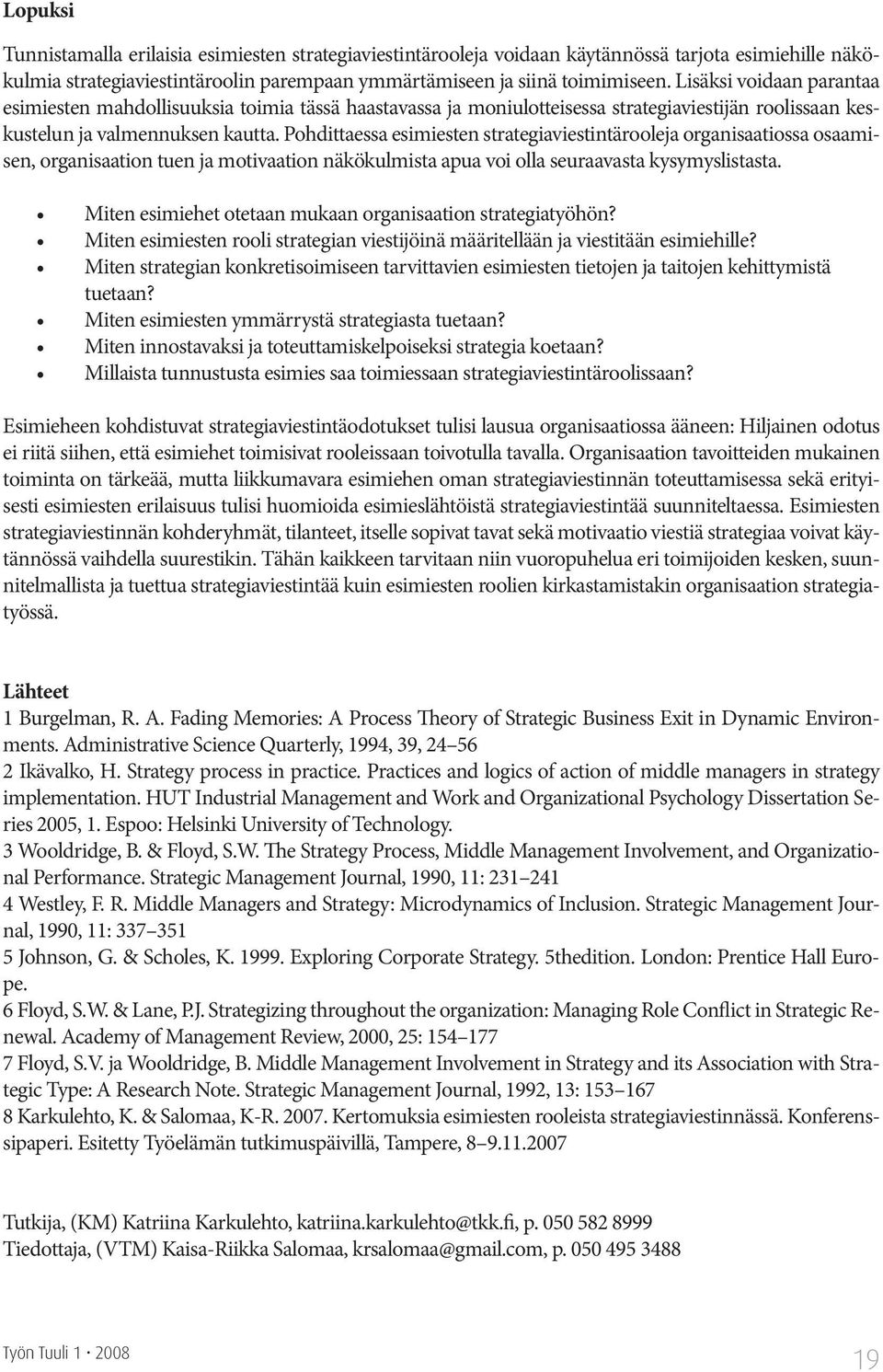 Pohdittaessa esimiesten strategiaviestintärooleja organisaatiossa osaamisen, organisaation tuen ja motivaation näkökulmista apua voi olla seuraavasta kysymyslistasta.