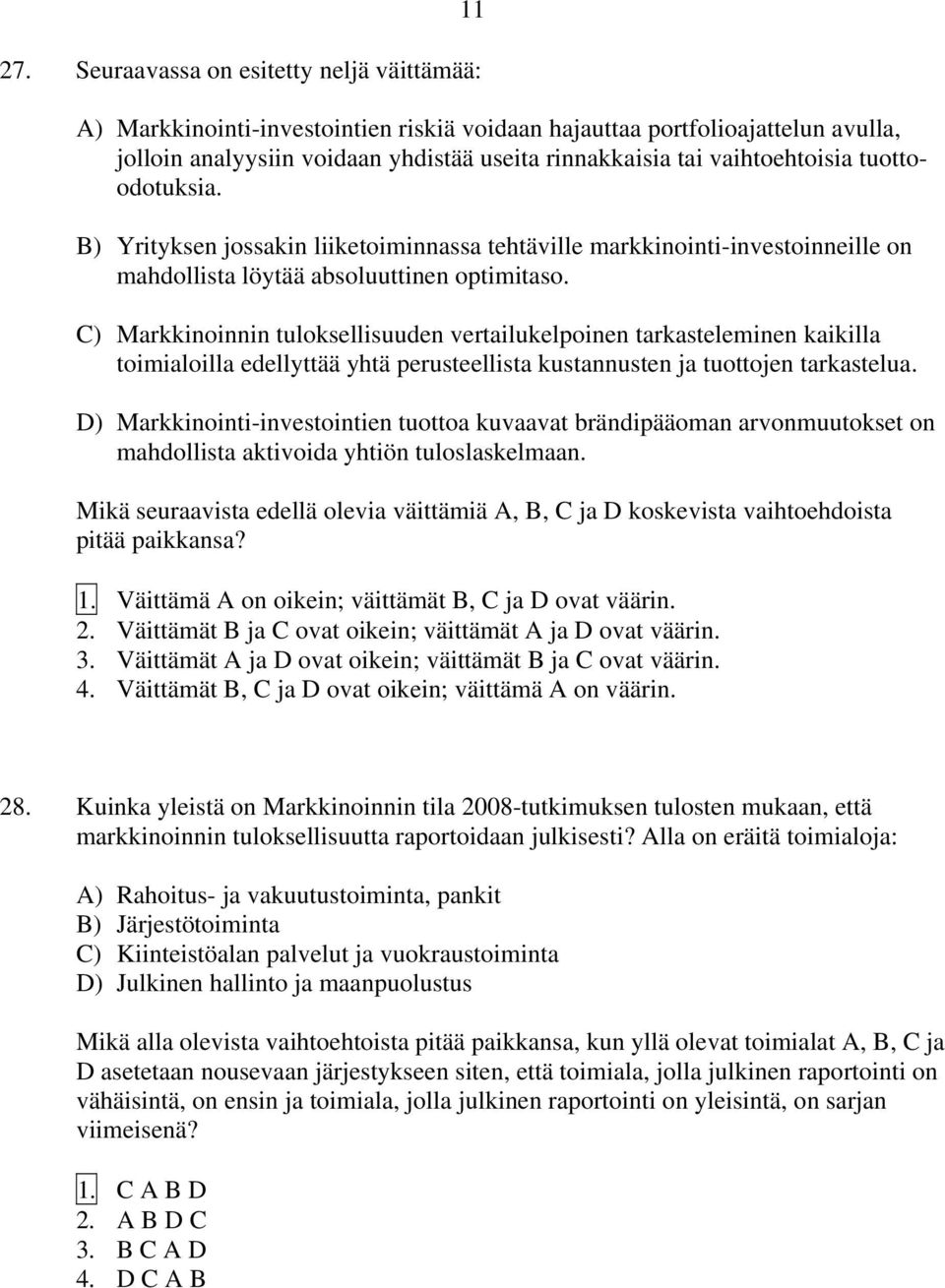 tuottoodotuksia. B) Yrityksen jossakin liiketoiminnassa tehtäville markkinointi-investoinneille on mahdollista löytää absoluuttinen optimitaso.