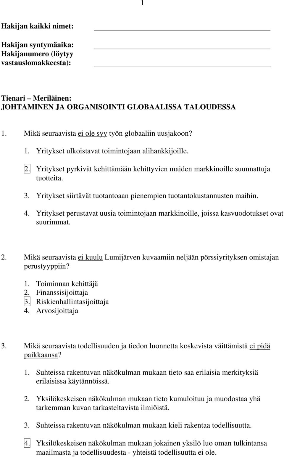 3. Yritykset siirtävät tuotantoaan pienempien tuotantokustannusten maihin. 4. Yritykset perustavat uusia toimintojaan markkinoille, joissa kasvuodotukset ovat suurimmat. 2.