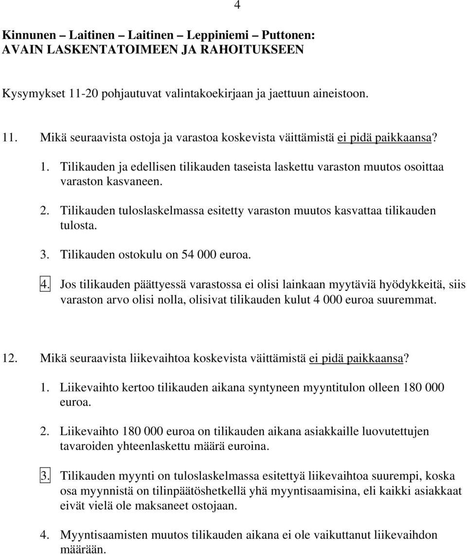 Tilikauden ostokulu on 54 000 euroa. 4. Jos tilikauden päättyessä varastossa ei olisi lainkaan myytäviä hyödykkeitä, siis varaston arvo olisi nolla, olisivat tilikauden kulut 4 000 euroa suuremmat.