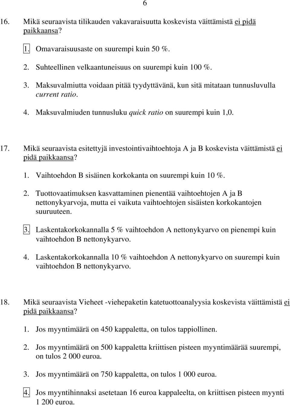 Mikä seuraavista esitettyjä investointivaihtoehtoja A ja B koskevista väittämistä ei pidä paikkaansa? 1. Vaihtoehdon B sisäinen korkokanta on suurempi kuin 10 %. 2.