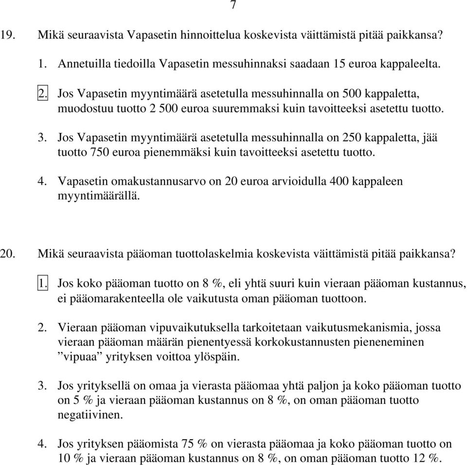 Jos Vapasetin myyntimäärä asetetulla messuhinnalla on 250 kappaletta, jää tuotto 750 euroa pienemmäksi kuin tavoitteeksi asetettu tuotto. 4.