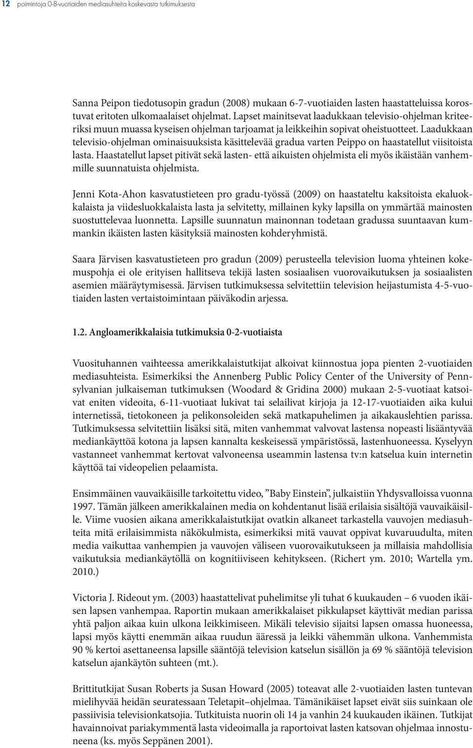 Laadukkaan televisio-ohjelman ominaisuuksista käsittelevää gradua varten Peippo on haastatellut viisitoista lasta.