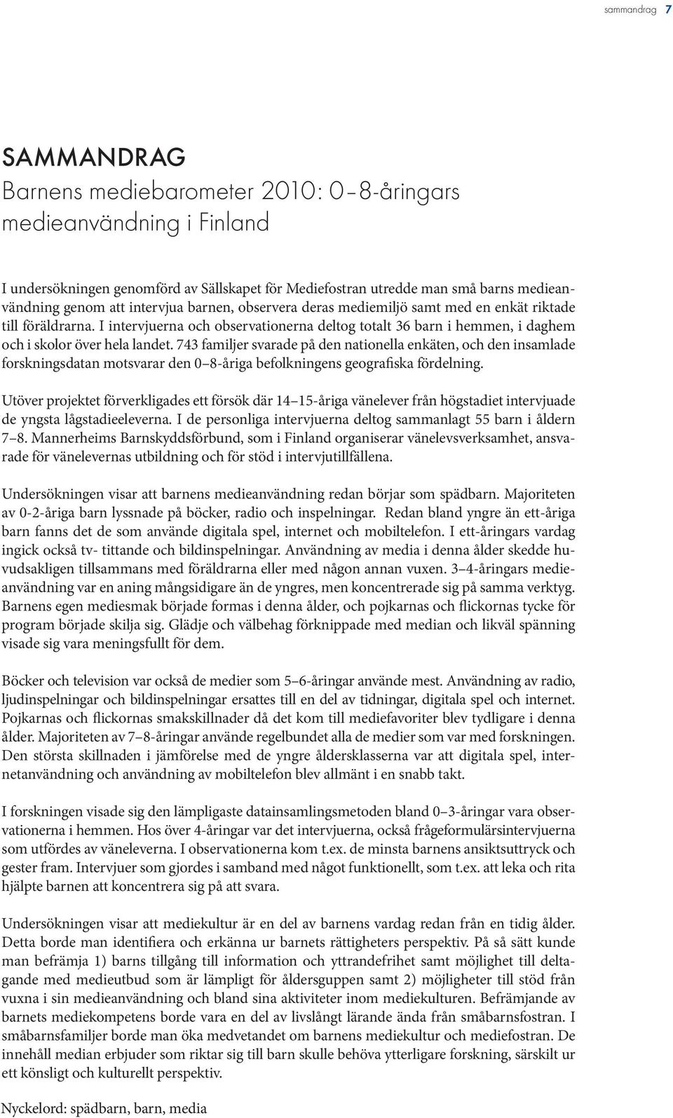 743 familjer svarade på den nationella enkäten, och den insamlade forskningsdatan motsvarar den 0 8-åriga befolkningens geografiska fördelning.