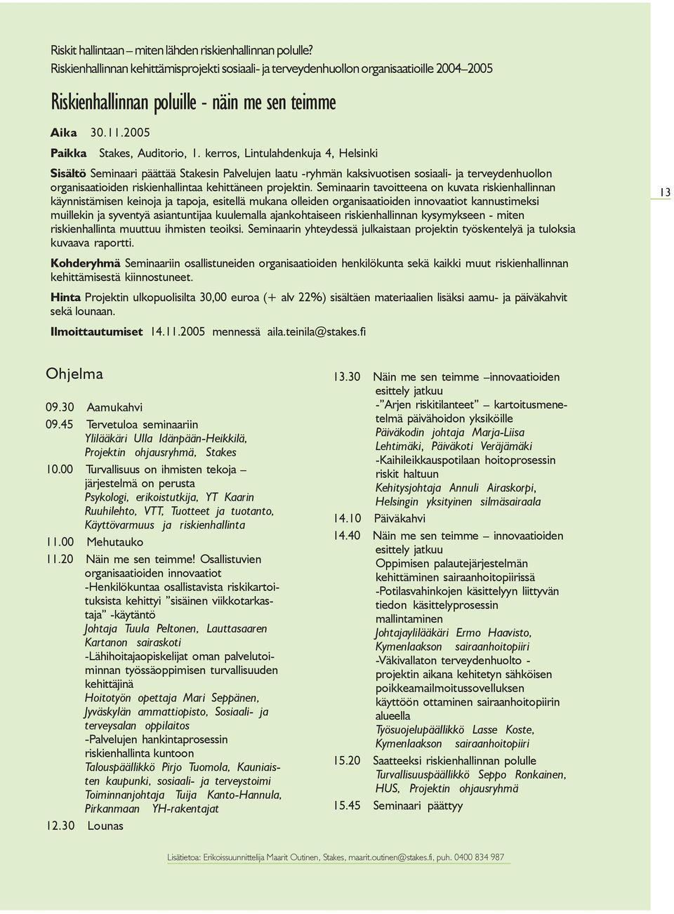 kerros, Lintulahdenkuja 4, Helsinki Sisältö Seminaari päättää Stakesin Palvelujen laatu -ryhmän kaksivuotisen sosiaali- ja terveydenhuollon organisaatioiden riskienhallintaa kehittäneen projektin.