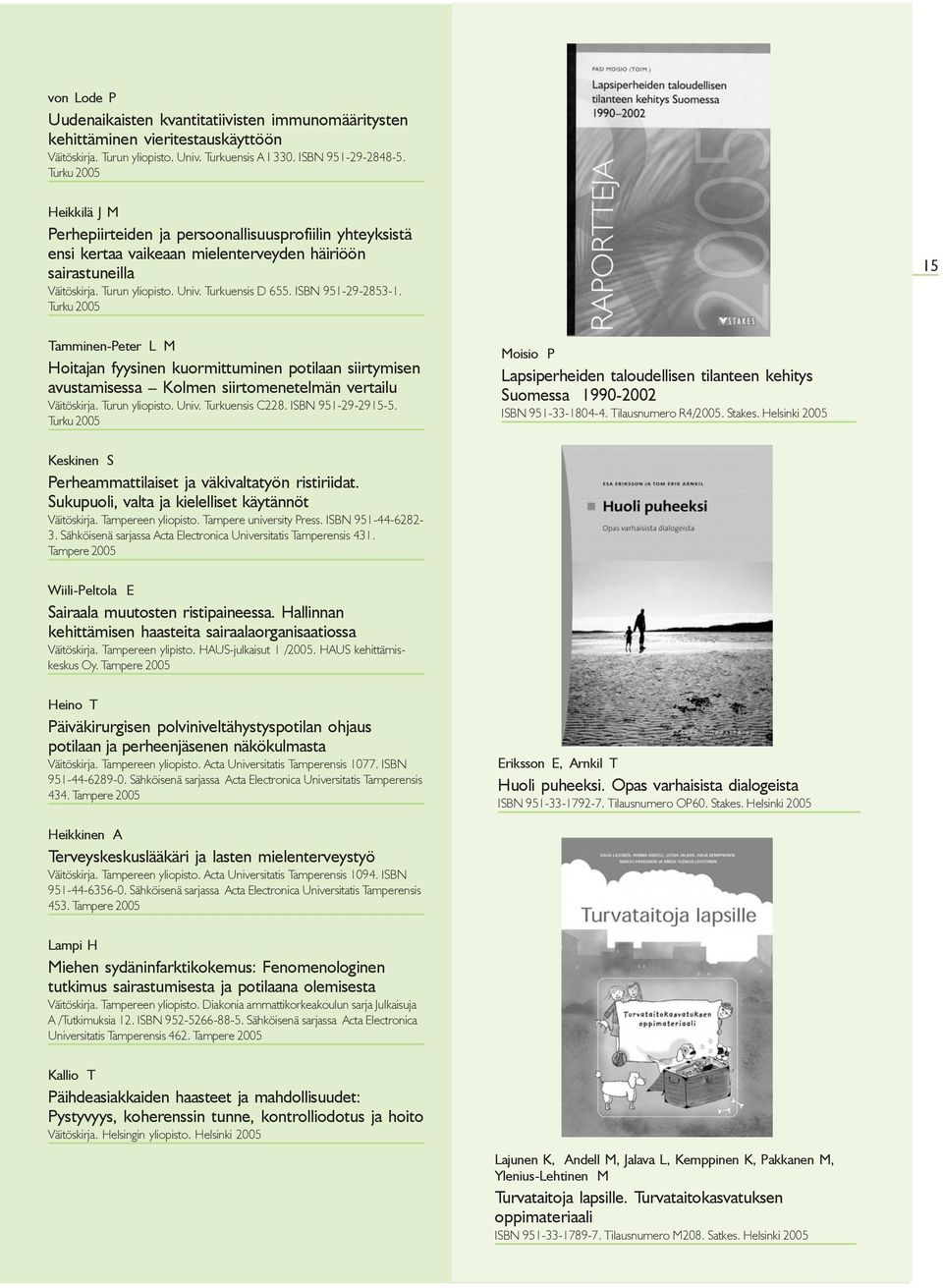 ISBN 951-29-2853-1. Turku 2005 15 Tamminen-Peter L M Hoitajan fyysinen kuormittuminen potilaan siirtymisen avustamisessa Kolmen siirtomenetelmän vertailu Väitöskirja. Turun yliopisto. Univ.