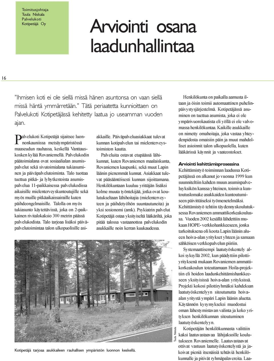 Palvelukoti Kotipetäjä sijaitsee luonnonkauniissa metsäympäristössä maaseudun rauhassa, keskellä Vanttauskosken kylää Rovaniemellä.