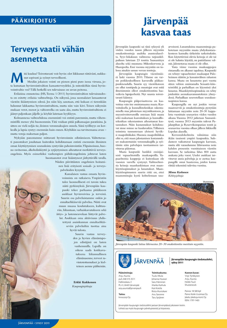 Tällä hetkellä sen tulevaisuus on usvan peitossa. Erilaisissa ennusteissa (HS, Teema 1/2011) hyvinvointivaltion tulevaisuudesta on esitetty erilaisia vaihtoehtoja.