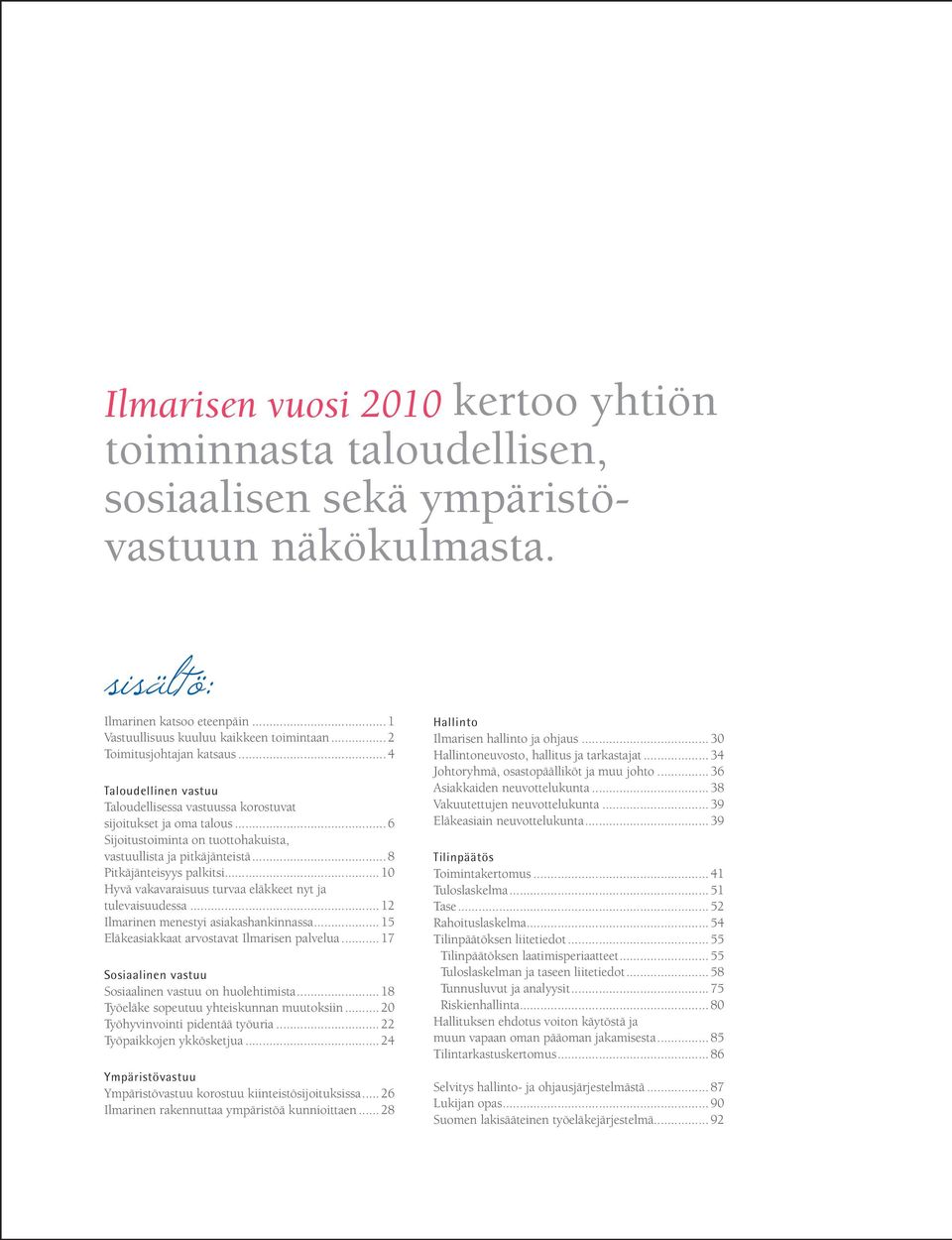 .. 8 Pitkäjänteisyys palkitsi...10 Hyvä vakavaraisuus turvaa eläkkeet nyt ja tulevaisuudessa...12 Ilmarinen menestyi asiakashankinnassa... 15 Eläkeasiakkaat arvostavat Ilmarisen palvelua.