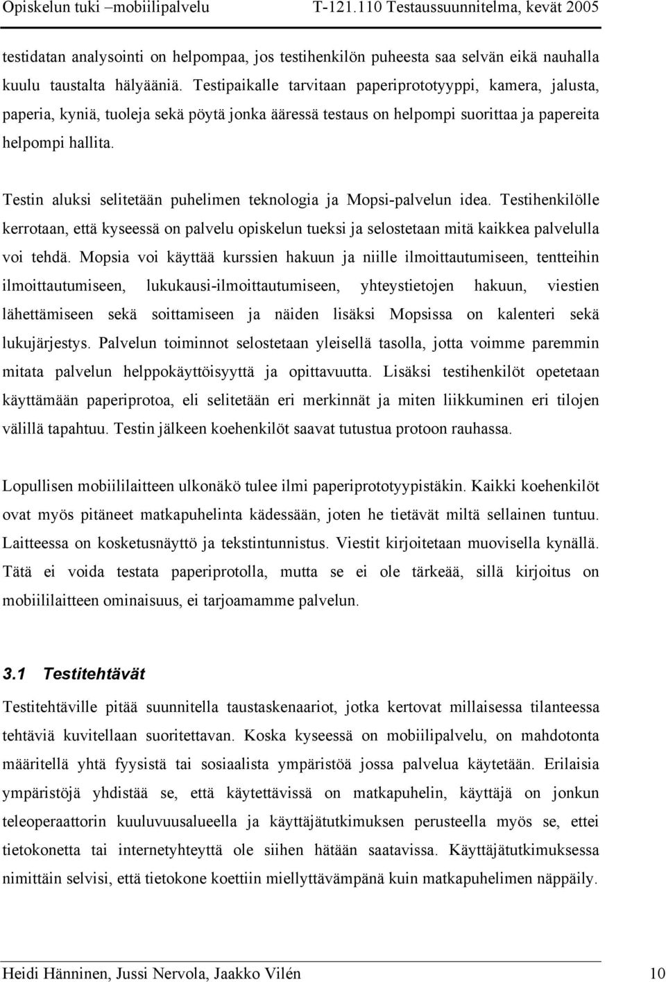 Testin aluksi selitetään puhelimen teknologia ja Mopsi-palvelun idea. Testihenkilölle kerrotaan, että kyseessä on palvelu opiskelun tueksi ja selostetaan mitä kaikkea palvelulla voi tehdä.