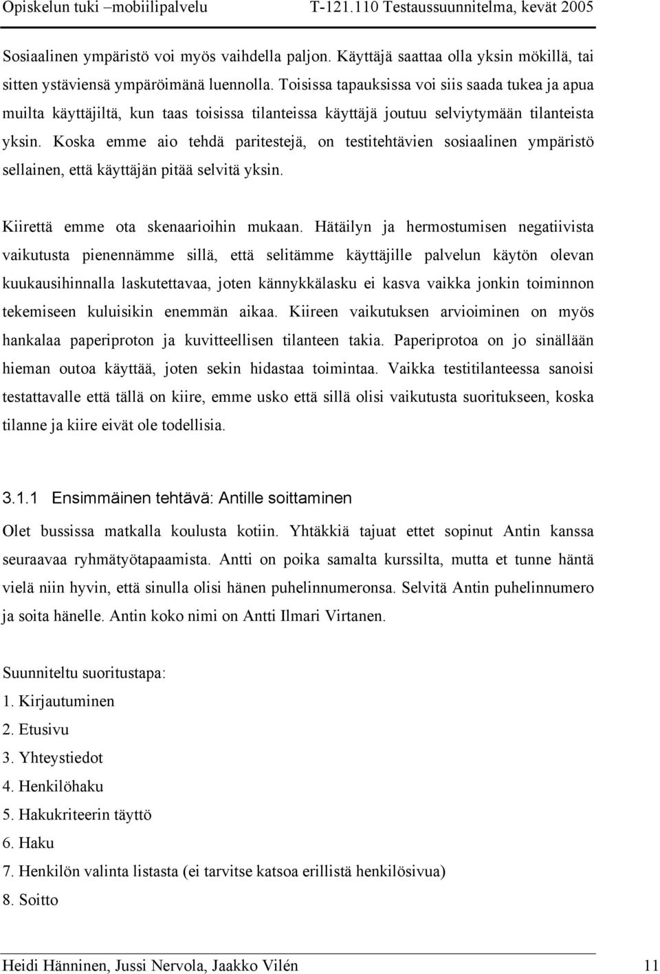 Koska emme aio tehdä paritestejä, on testitehtävien sosiaalinen ympäristö sellainen, että käyttäjän pitää selvitä yksin. Kiirettä emme ota skenaarioihin mukaan.