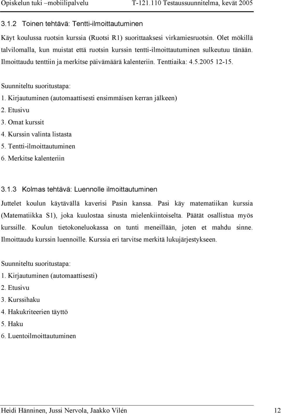 Suunniteltu suoritustapa: 1. Kirjautuminen (automaattisesti ensimmäisen kerran jälkeen) 2. Etusivu 3. Omat kurssit 4. Kurssin valinta listasta 5. Tentti-ilmoittautuminen 6. Merkitse kalenteriin 3.1.3 Kolmas tehtävä: Luennolle ilmoittautuminen Juttelet koulun käytävällä kaverisi Pasin kanssa.