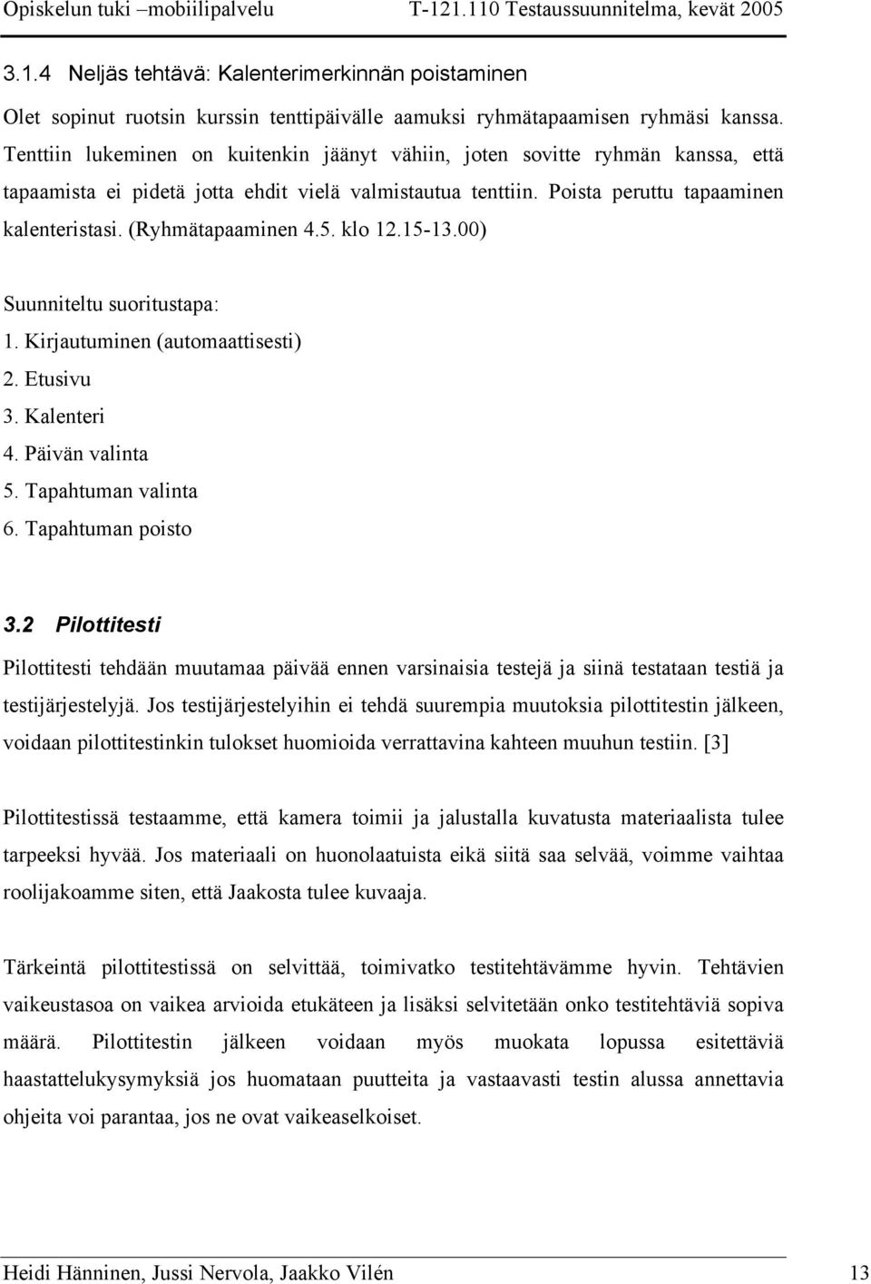 (Ryhmätapaaminen 4.5. klo 12.15-13.00) Suunniteltu suoritustapa: 1. Kirjautuminen (automaattisesti) 2. Etusivu 3. Kalenteri 4. Päivän valinta 5. Tapahtuman valinta 6. Tapahtuman poisto 3.