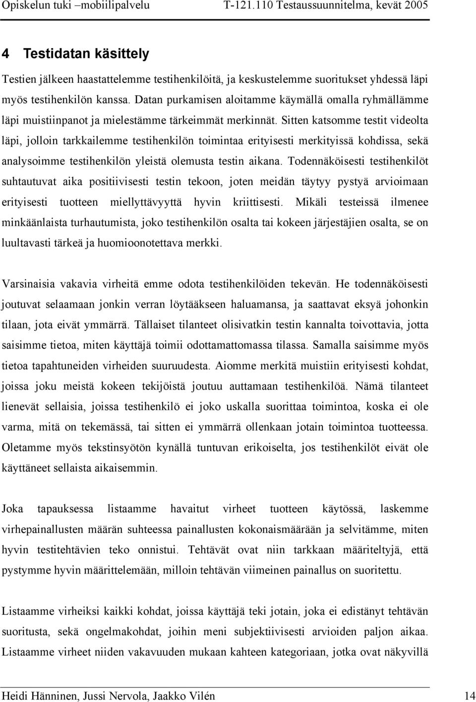 Sitten katsomme testit videolta läpi, jolloin tarkkailemme testihenkilön toimintaa erityisesti merkityissä kohdissa, sekä analysoimme testihenkilön yleistä olemusta testin aikana.