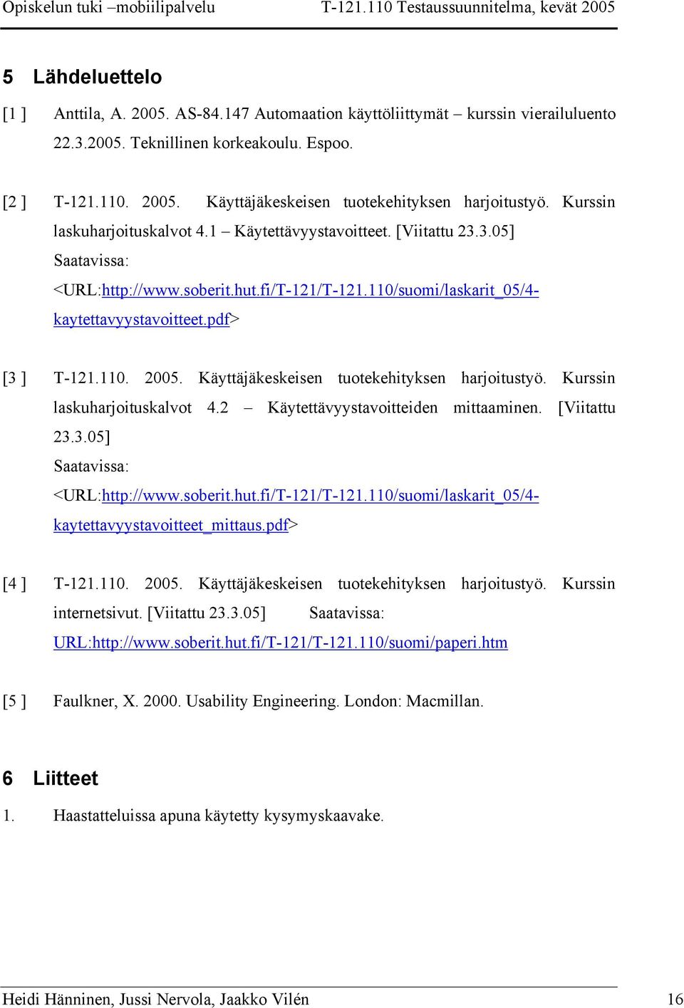 Käyttäjäkeskeisen tuotekehityksen harjoitustyö. Kurssin laskuharjoituskalvot 4.2 Käytettävyystavoitteiden mittaaminen. [Viitattu 23.3.05] Saatavissa: <URL:http://www.soberit.hut.fi/T-121/T-121.