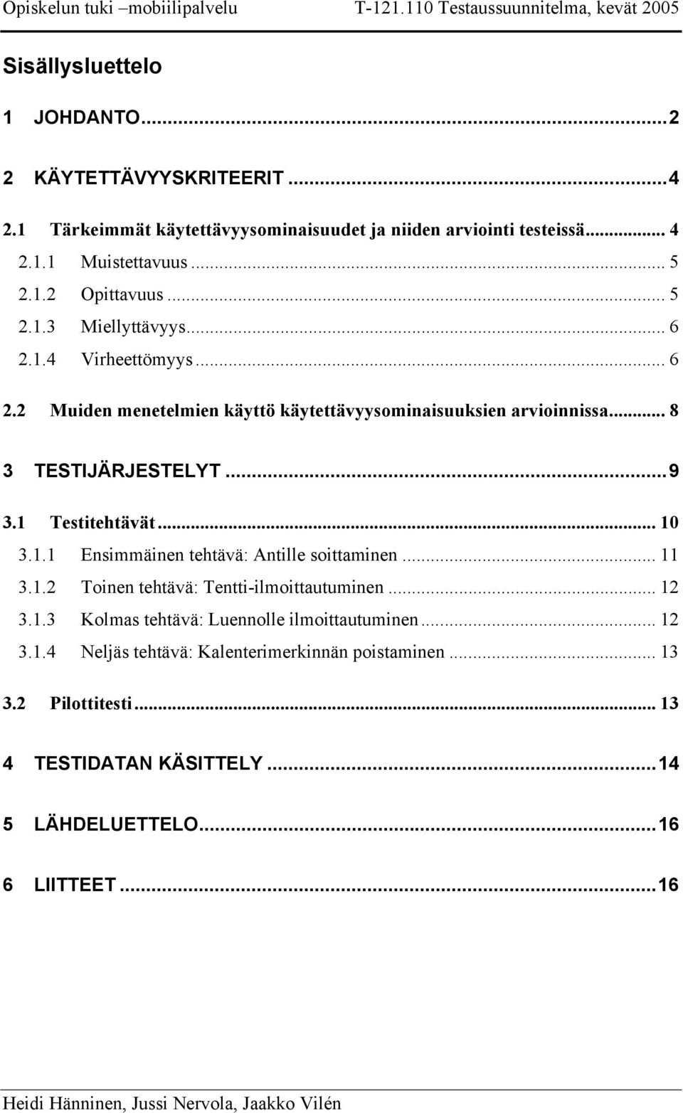 .. 10 3.1.1 Ensimmäinen tehtävä: Antille soittaminen... 11 3.1.2 Toinen tehtävä: Tentti-ilmoittautuminen... 12 3.1.3 Kolmas tehtävä: Luennolle ilmoittautuminen... 12 3.1.4 Neljäs tehtävä: Kalenterimerkinnän poistaminen.