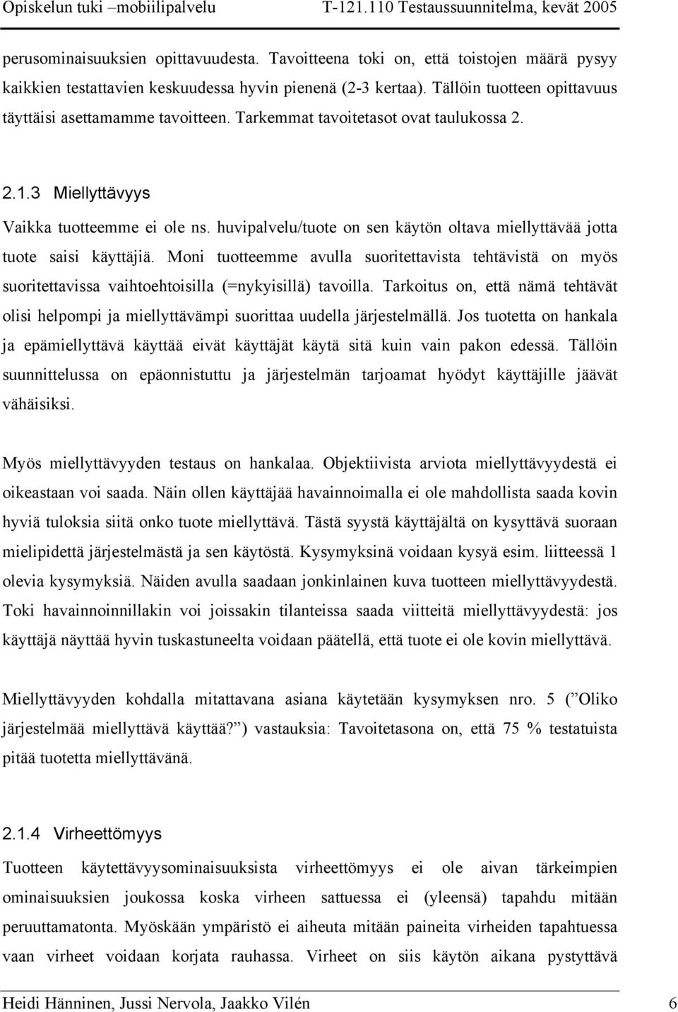 huvipalvelu/tuote on sen käytön oltava miellyttävää jotta tuote saisi käyttäjiä. Moni tuotteemme avulla suoritettavista tehtävistä on myös suoritettavissa vaihtoehtoisilla (=nykyisillä) tavoilla.