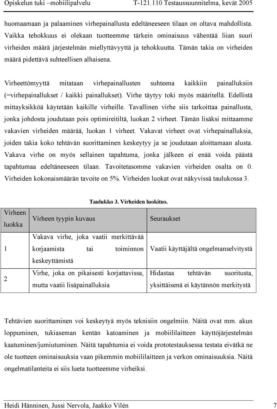 Tämän takia on virheiden määrä pidettävä suhteellisen alhaisena. Virheettömyyttä mitataan virhepainallusten suhteena kaikkiin painalluksiin (=virhepainallukset / kaikki painallukset).