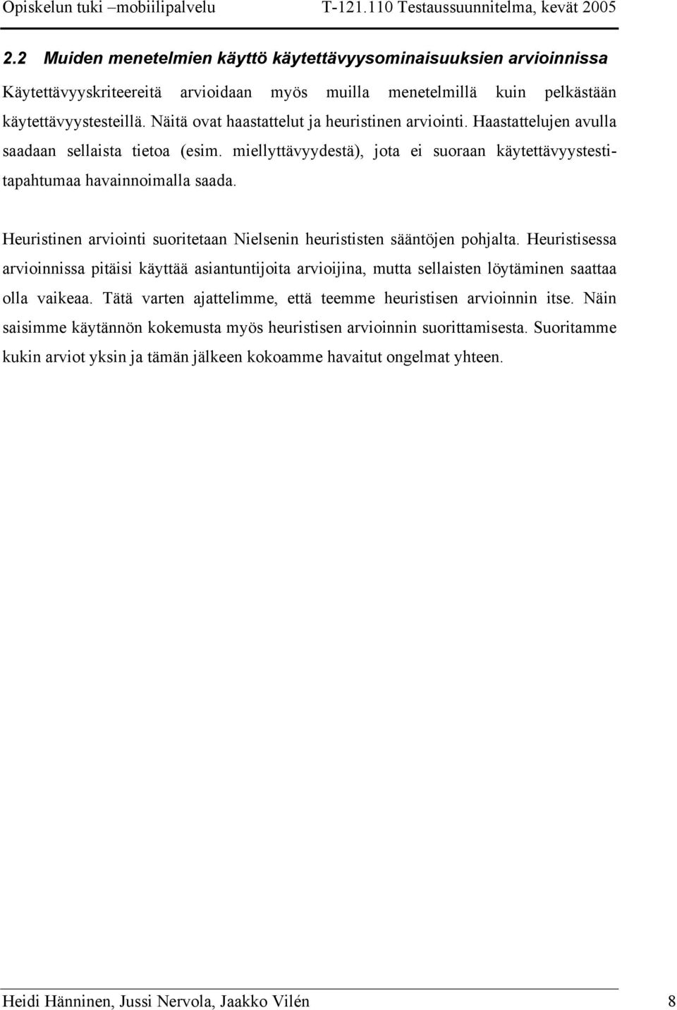 Heuristinen arviointi suoritetaan Nielsenin heurististen sääntöjen pohjalta. Heuristisessa arvioinnissa pitäisi käyttää asiantuntijoita arvioijina, mutta sellaisten löytäminen saattaa olla vaikeaa.