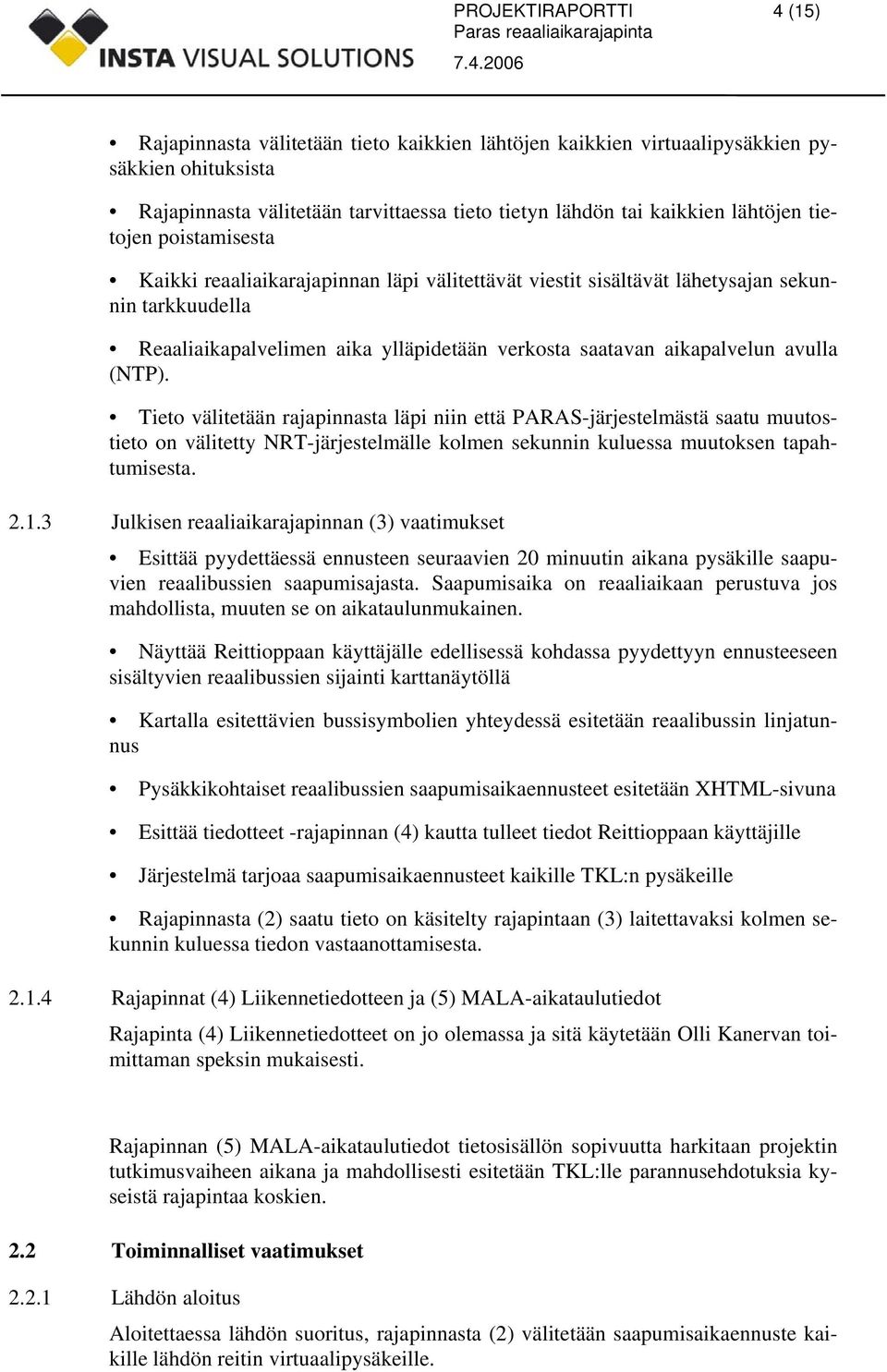 Tieto välitetään rajapinnasta läpi niin että PARAS-järjestelmästä saatu muutostieto on välitetty NRT-järjestelmälle kolmen sekunnin kuluessa muutoksen tapahtumisesta. 2.1.