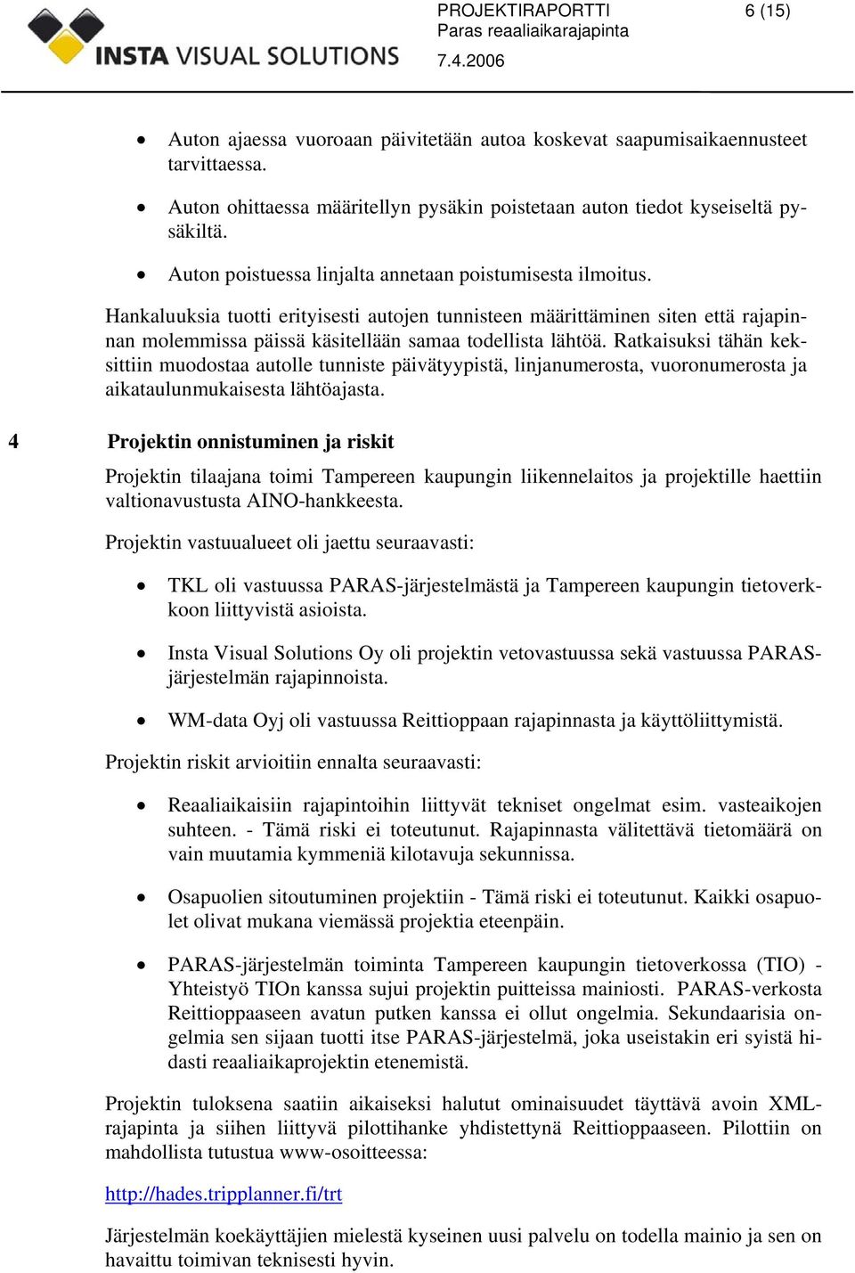 Ratkaisuksi tähän keksittiin muodostaa autolle tunniste päivätyypistä, linjanumerosta, vuoronumerosta ja aikataulunmukaisesta lähtöajasta.