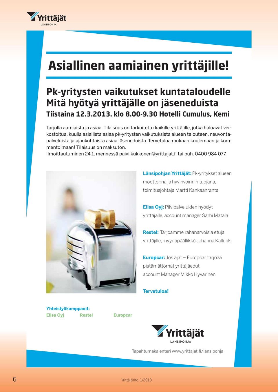 jäseneduista. Tervetuloa mukaan kuulemaan ja kommentoimaan! Tilaisuus on maksuton. Ilmoittautuminen 24.1. mennessä paivi.kukkonen@yrittajat.fi tai puh. 0400 984 077.