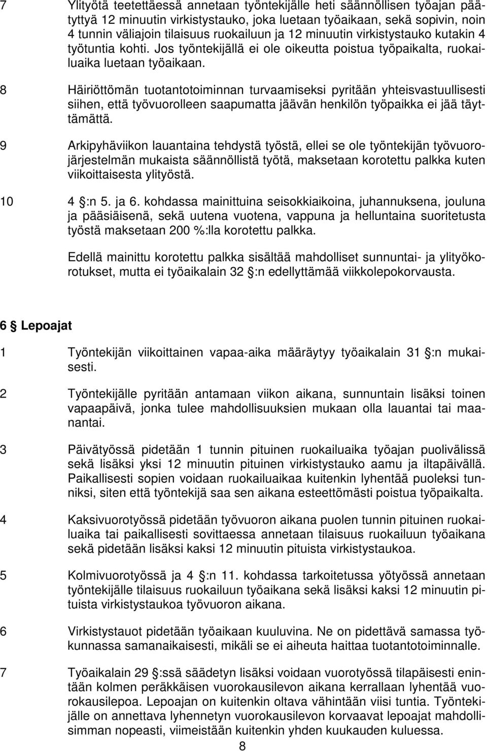 8 Häiriöttömän tuotantotoiminnan turvaamiseksi pyritään yhteisvastuullisesti siihen, että työvuorolleen saapumatta jäävän henkilön työpaikka ei jää täyttämättä.