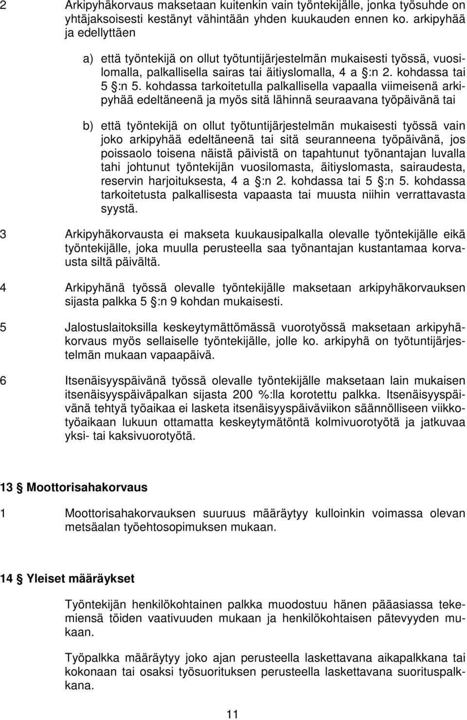 kohdassa tarkoitetulla palkallisella vapaalla viimeisenä arkipyhää edeltäneenä ja myös sitä lähinnä seuraavana työpäivänä tai b) että työntekijä on ollut työtuntijärjestelmän mukaisesti työssä vain