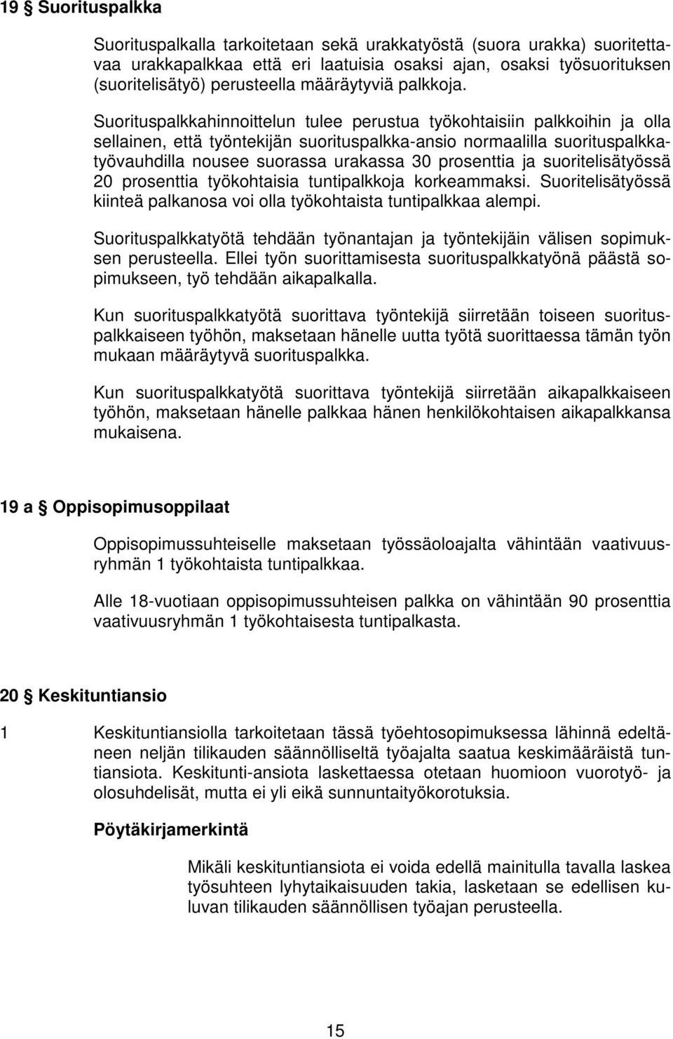 Suorituspalkkahinnoittelun tulee perustua työkohtaisiin palkkoihin ja olla sellainen, että työntekijän suorituspalkka-ansio normaalilla suorituspalkkatyövauhdilla nousee suorassa urakassa 30