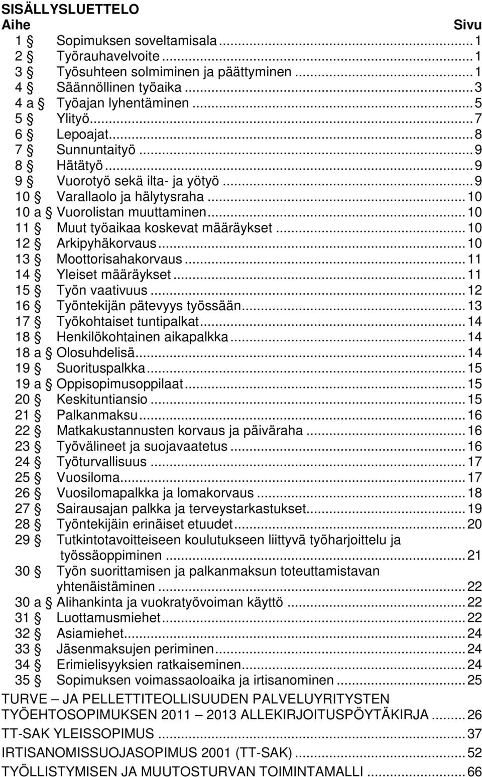 .. 10 12 Arkipyhäkorvaus... 10 13 Moottorisahakorvaus... 11 14 Yleiset määräykset... 11 15 Työn vaativuus... 12 16 Työntekijän pätevyys työssään... 13 17 Työkohtaiset tuntipalkat.