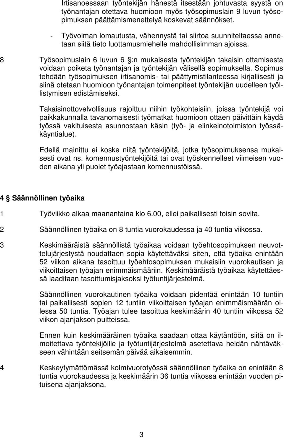 8 Työsopimuslain 6 luvun 6 :n mukaisesta työntekijän takaisin ottamisesta voidaan poiketa työnantajan ja työntekijän välisellä sopimuksella.